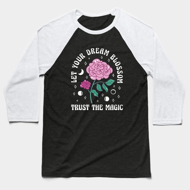 Trust the Magic - Let Your Dream Blossom Quotation Baseball T-Shirt by BestNestDesigns